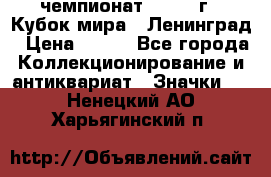 11.1) чемпионат : 1988 г - Кубок мира - Ленинград › Цена ­ 149 - Все города Коллекционирование и антиквариат » Значки   . Ненецкий АО,Харьягинский п.